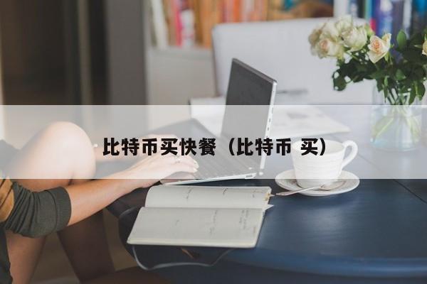 比特币买快餐(比特币 买)