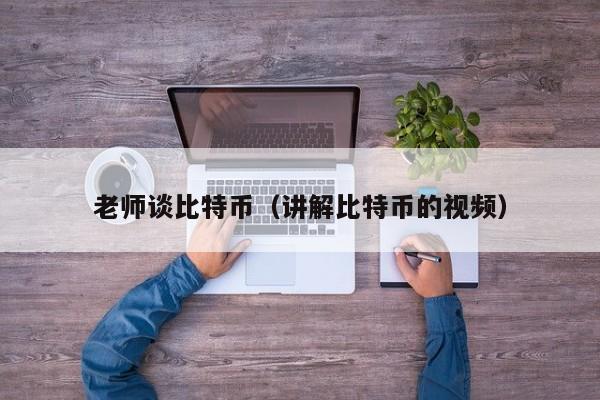 老师谈比特币(讲解比特币的视频)