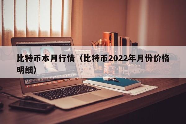比特币本月行情(比特币2022年月份价格明细)